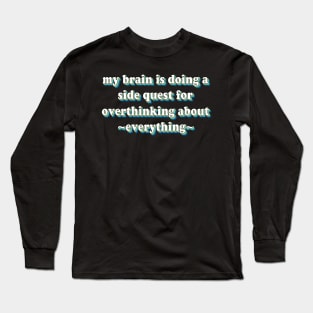 My brain is doing a quest of overthinking about everything Long Sleeve T-Shirt